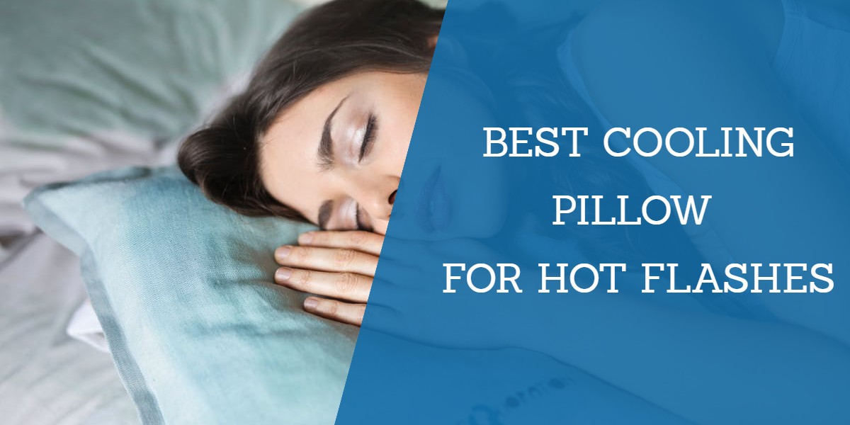 Best Cooling Pillow For Night Sweats &amp; Hot Flashes- Chill Pillow Reviews